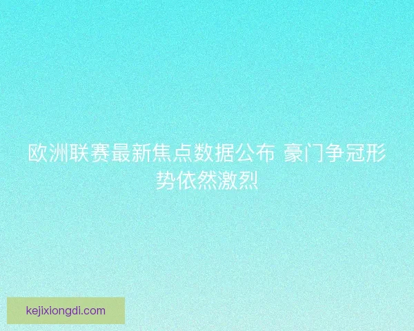 欧洲联赛最新焦点数据公布 豪门争冠形势依然激烈